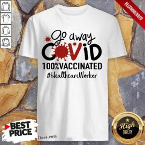 Hot Go Away Covid 100% Vaccinated Healthcare Worker Shirt