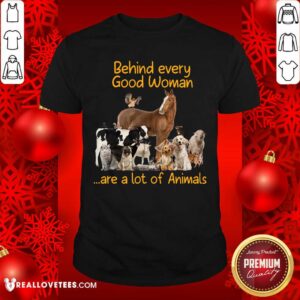 Behind Every Good Woman Are A Lot Of Animals Shirt