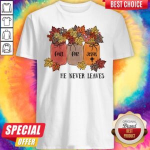 Original Fall For Jesus He Never Leaves Flower Shirt