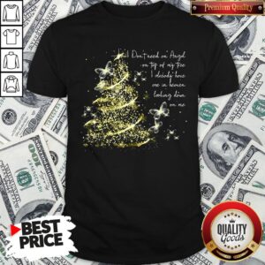 Funny I Don’t Need An Angel On Top Of My Tree I Already Have One In Heaven Looking Down On Me Butterfly Shirt