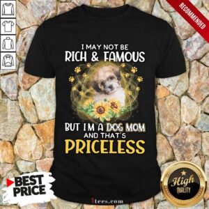 Great Shichon Black I May Not Be Rich And Famous But Im A Dog Mom And Thats Priceless Shirt