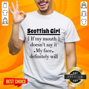 Excited Scottish Girl Of My Mouth Doesn’t Say It My Face Definitely Will Shirt