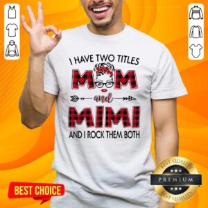 Original I Have Two Titles Mom And Mimi And I Rock Them Both Shirt