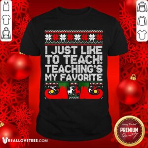 Awesome I Just Like To Teach Teachings My Favorite Ugly Christmas Shirt