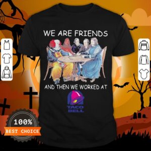 Halloween Horror Characters We Are Friends And Then We Worked At Taco Bell Shirt