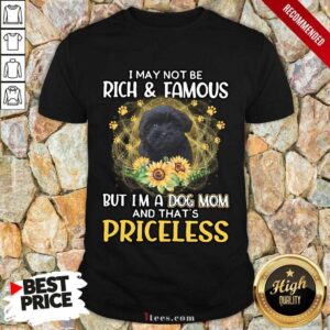 Overjoyed Shoodle Black I May Not Be Rich And Famous But Im A Dog Mom And Thats Priceless Shirt