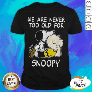 Top We Are Never Too Old For Snoopy Shirt