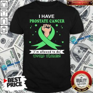 Top I Have Prostate Cancer Im Allowed To Do Weird Things Shirt