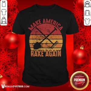 Super Make America Rake Again Political Election Vintage Shirt