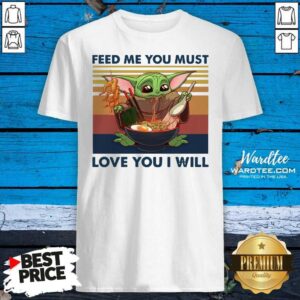Original Baby Yoda Feed Me You Must Love You I Will Vintage Shirt
