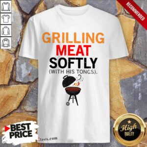 Grilling Meat Softly With His Tongs Shirt