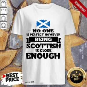Being Scottish Is Close Enough Shirt