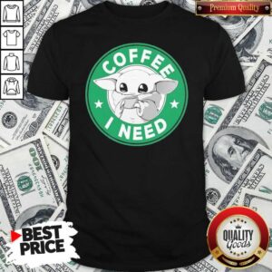 Great Baby Yoda Drink Coffee I Need Shirt