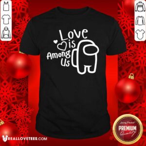 Pretty Love Is Among Us Valentines Day Love Shirt