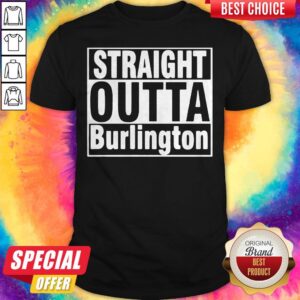 Nice Straight Outta Burlington Shirt