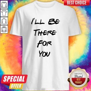 Official I’ll Be There For You Shirt