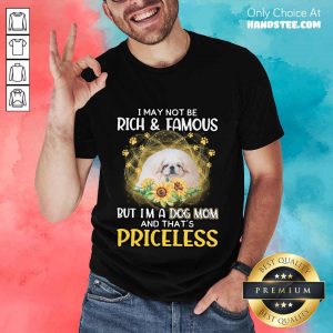Positive White Pekingese I May Not Be Rich And Famous But I'm A Dog Mom And That's Priceless Shirt