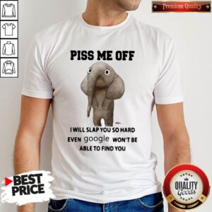Awesome Elephant Piss Me Off I Will Slap You So Hard Even Google Won’t Be Able To Find You Shirt
