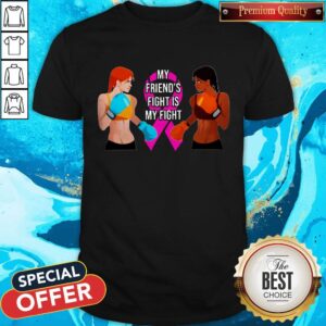 Pretty My Friend’s Fight Is My Fight Shirt