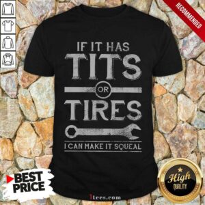 Top If It Has Tits Or Tires I Can Make It Squeal Shirt
