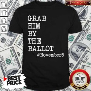 Grab Him By The Ballot November 3 Shirt