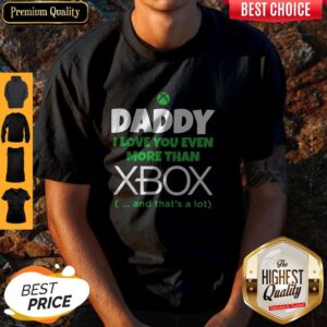 Nice Daddy I Love You Even More Than Xbox And That’s A Lot Shirt