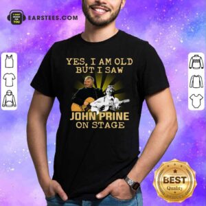 Hot Yes I Am Old But I Saw John Prine On Stage Shirt
