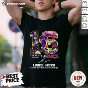 Hot 16 Years Of 2005 2021 Barca Lionel Messi Thank You For The Memories Signature Shirt