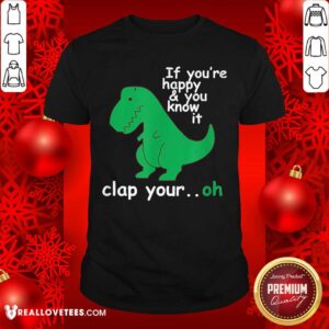 T Rex If Youre Happy And You Know It Shirt