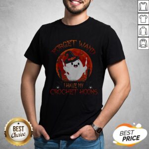 Forget Wand I Have My Crochet Hooks Boo Witch Bloodmoon Halloween Sewing Crocheting Stitching T-Shirt