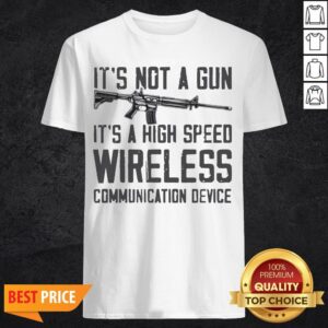 It's Not A Gun It's A High Speed Wireless Communication Device Shirt