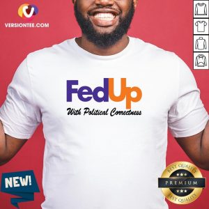 Great Fedup With Political Correctness Shirt