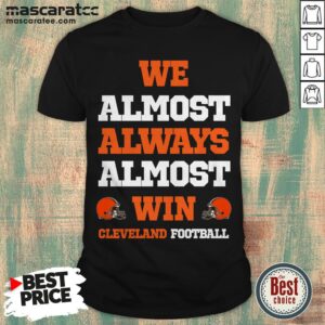 We Almost Always Almost Win Cleveland Football Shirt