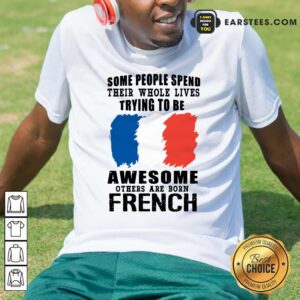 Awesome Others Are Born French Shirt