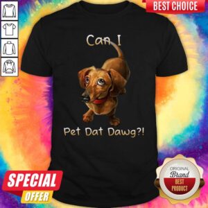 Nice Dachshund Can I Pet Dat Dawg Shirt