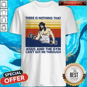 There Is Nothing That Jesus And The Gym Can’t Get Me Through Vintage Shirt