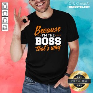 Top Because I Am The Boss 58 Shirt