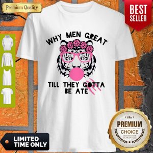 Official Tiger Why Men Great Till They Gotta Be Ate Shirt