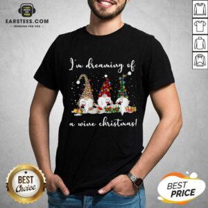 Official Gnomes Drink Wine Im Dreaming Of A Wine Christmas Shirt