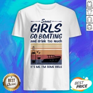 Some Girls Go Boating And Drink Too Much It's Me I'm Some Girls Vintage Retro Shirt