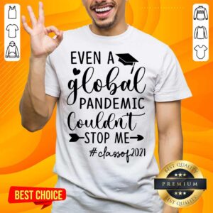 Even A Global Pandemic Couldn't Stop Me Class Of 2021 Shirt