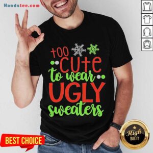 Good Too Cute To Wear Ugly Sweater Christmas Shirt
