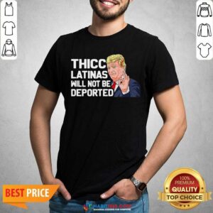 Premium Donald Trump Thicc Latinas Will Not Be Deported Shirt