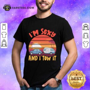 Nice Im Sexy And I Tow It Sunset Shirt