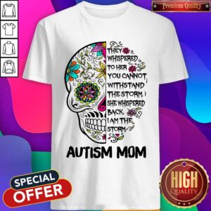 Good Skill They Whispered To Her You Cannot Withstand The Storm She Whispered Back I Am The Storm Autism Mom Shirt
