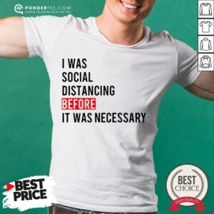 I Was Social Distancing Before It Was Necessary Shirt