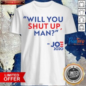 Will You Shut Up Man Joe 2020 Shirt