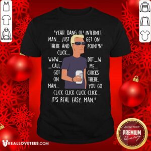 Vip Yeah Dang Ol Internet Man Just Get On There And Point And Click Shirt