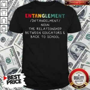 Entanglemaent The Relationship Between Educators Back To School Shirt