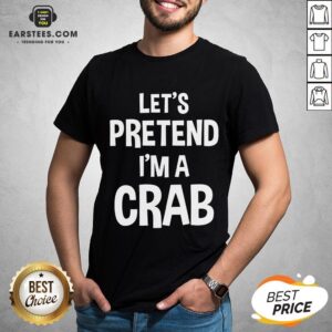 Hot Let’s Pretend I’m A Crab T-Shirt